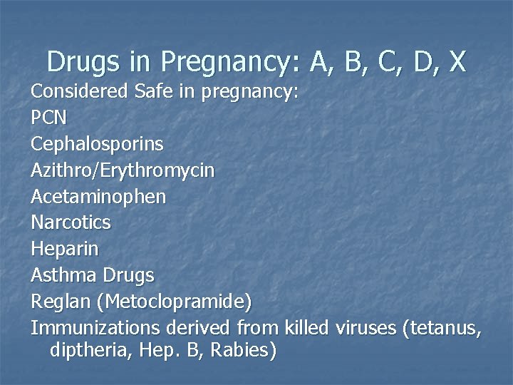Drugs in Pregnancy: A, B, C, D, X Considered Safe in pregnancy: PCN Cephalosporins