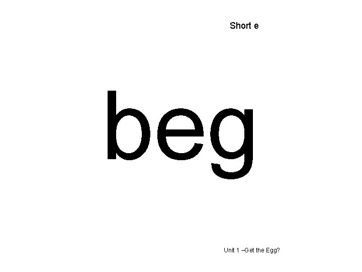 Short e beg Unit 1 –Get the Egg? 