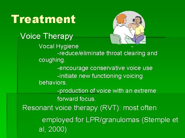 Treatment Voice Therapy Vocal Hygiene -reduce/eliminate throat clearing and coughing. -encourage conservative voice use