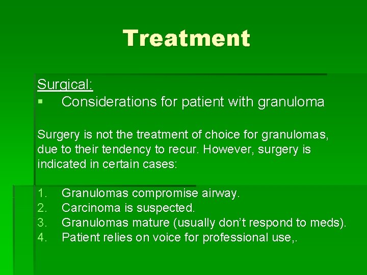 Treatment Surgical: § Considerations for patient with granuloma Surgery is not the treatment of