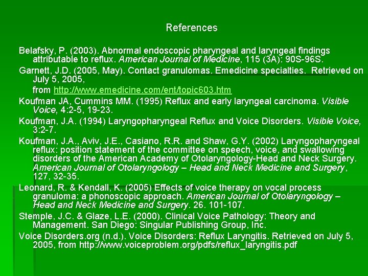 References Belafsky, P. (2003). Abnormal endoscopic pharyngeal and laryngeal findings attributable to reflux. American