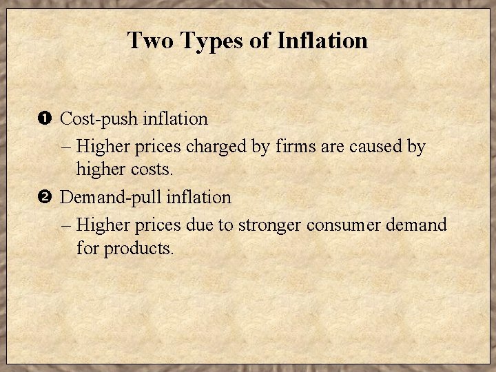 Two Types of Inflation Cost-push inflation – Higher prices charged by firms are caused