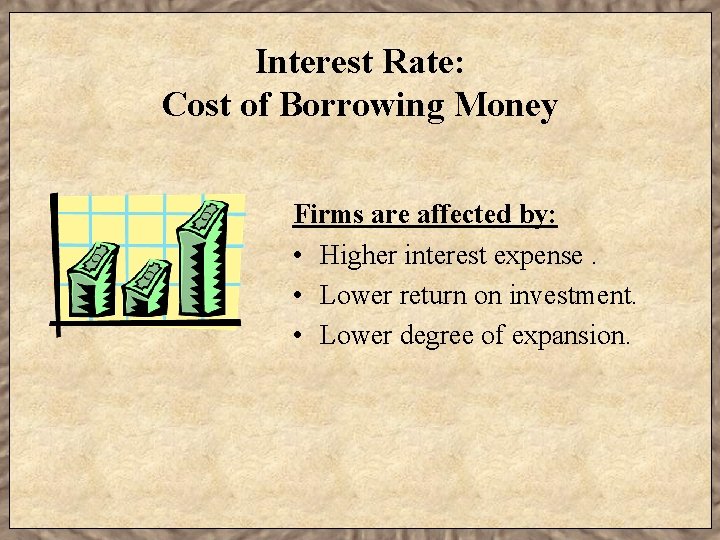 Interest Rate: Cost of Borrowing Money Firms are affected by: • Higher interest expense.