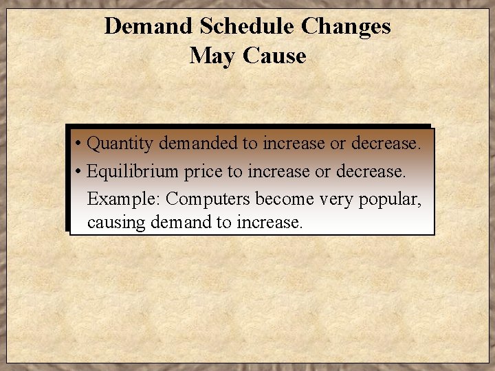 Demand Schedule Changes May Cause • Quantity demanded to increase or decrease. • Equilibrium