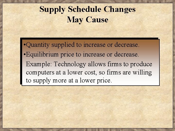 Supply Schedule Changes May Cause • Quantity supplied to increase or decrease. • Equilibrium