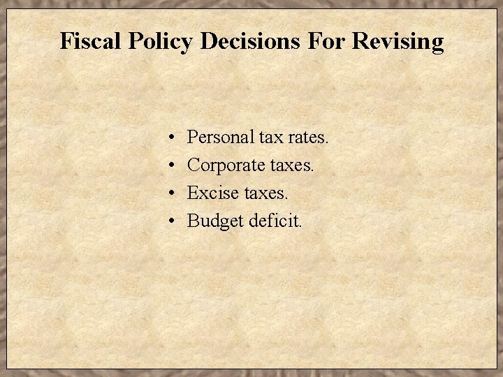 Fiscal Policy Decisions For Revising • • Personal tax rates. Corporate taxes. Excise taxes.