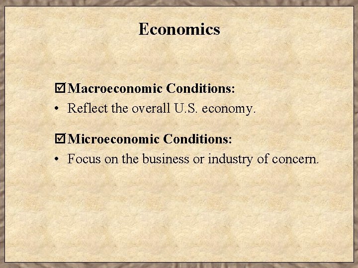 Economics þ Macroeconomic Conditions: • Reflect the overall U. S. economy. þ Microeconomic Conditions: