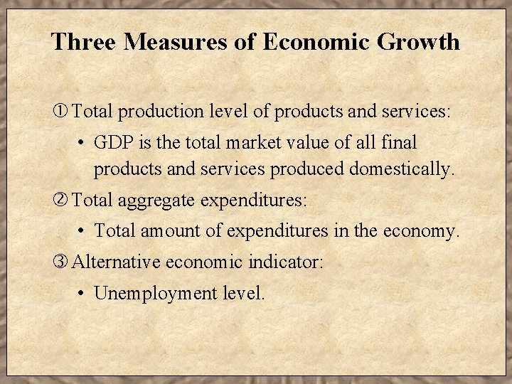 Three Measures of Economic Growth Total production level of products and services: • GDP