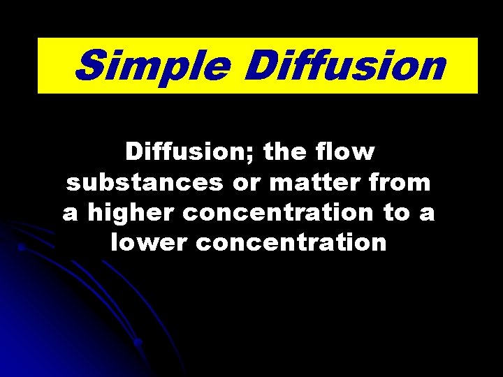 Simple Diffusion; the flow substances or matter from a higher concentration to a lower