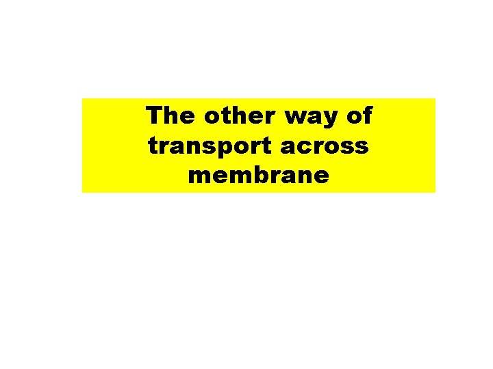 The other way of transport across membrane 