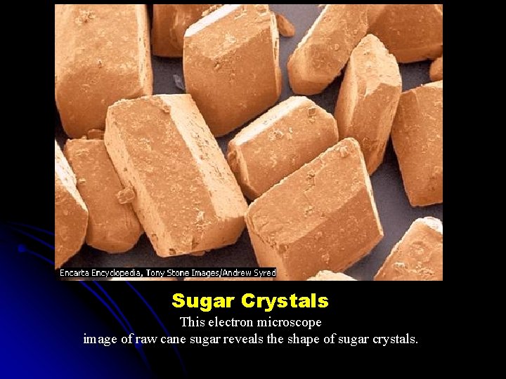 Sugar Crystals This electron microscope image of raw cane sugar reveals the shape of