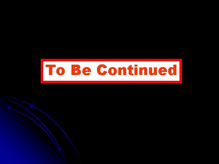 To Be Continued 