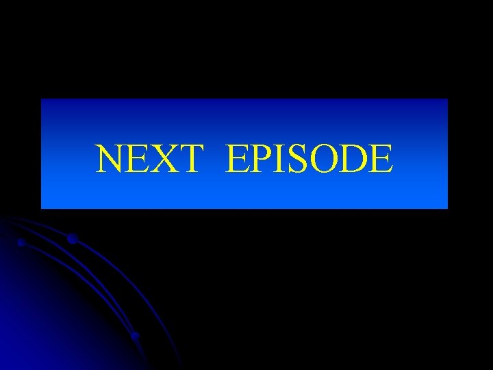 NEXT EPISODE 