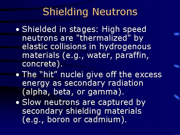 Shielding Neutrons • Shielded in stages: High speed neutrons are "thermalized" by elastic collisions