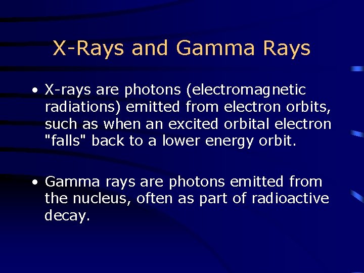 X-Rays and Gamma Rays • X-rays are photons (electromagnetic radiations) emitted from electron orbits,