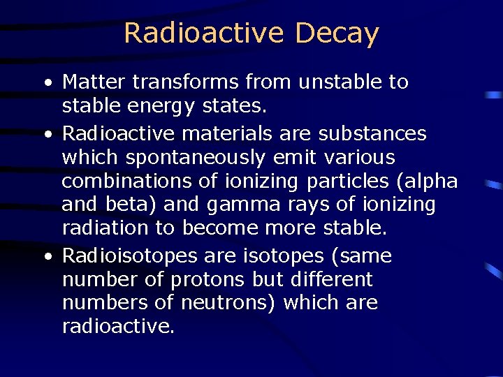 Radioactive Decay • Matter transforms from unstable to stable energy states. • Radioactive materials
