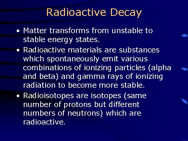 Radioactive Decay • Matter transforms from unstable to stable energy states. • Radioactive materials
