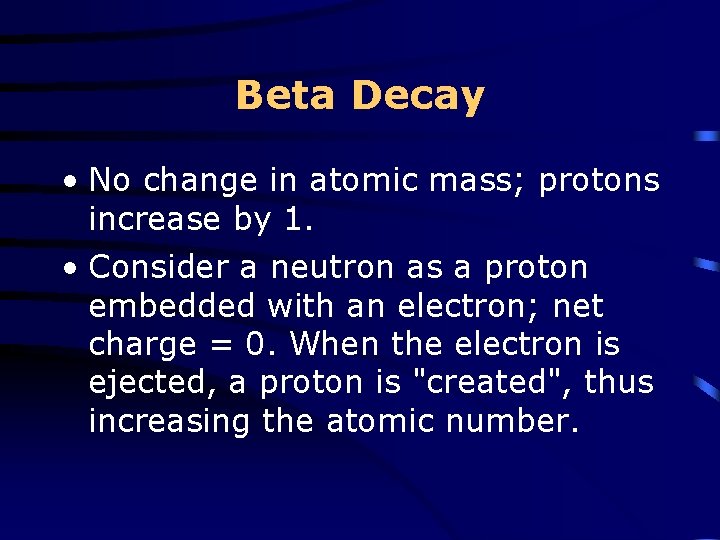 Beta Decay • No change in atomic mass; protons increase by 1. • Consider