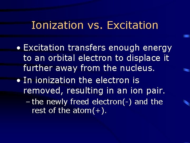 Ionization vs. Excitation • Excitation transfers enough energy to an orbital electron to displace