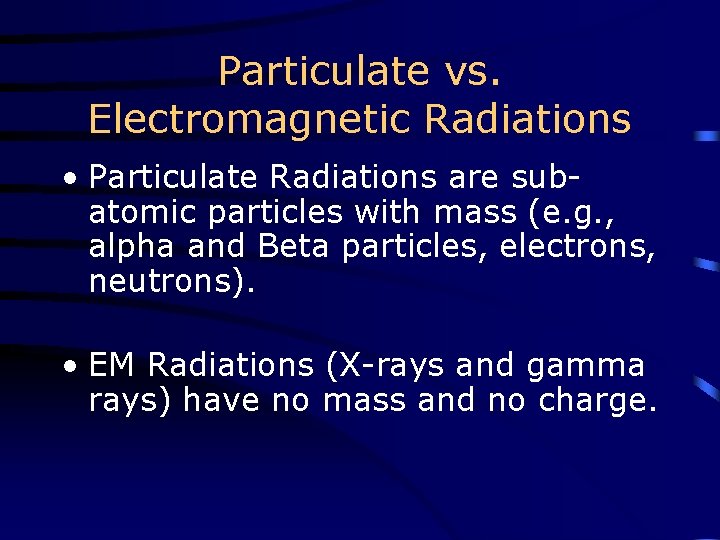 Particulate vs. Electromagnetic Radiations • Particulate Radiations are subatomic particles with mass (e. g.