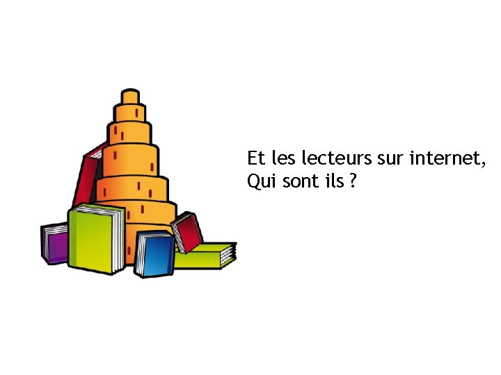 Et les lecteurs sur internet, Qui sont ils ? 