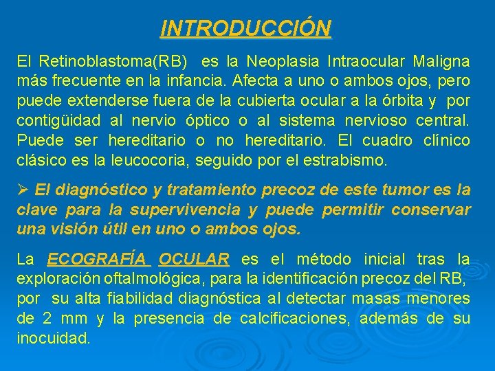 INTRODUCCIÓN El Retinoblastoma(RB) es la Neoplasia Intraocular Maligna más frecuente en la infancia. Afecta