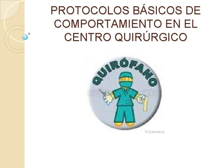 PROTOCOLOS BÁSICOS DE COMPORTAMIENTO EN EL CENTRO QUIRÚRGICO ……. . 