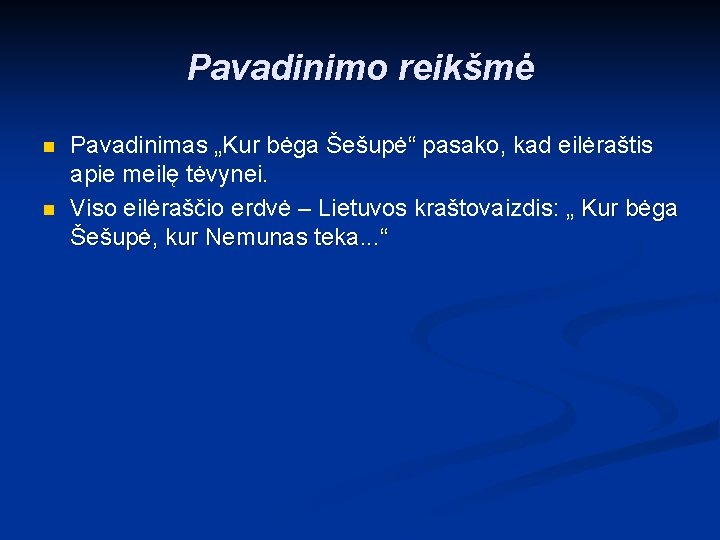 Pavadinimo reikšmė n n Pavadinimas „Kur bėga Šešupė“ pasako, kad eilėraštis apie meilę tėvynei.