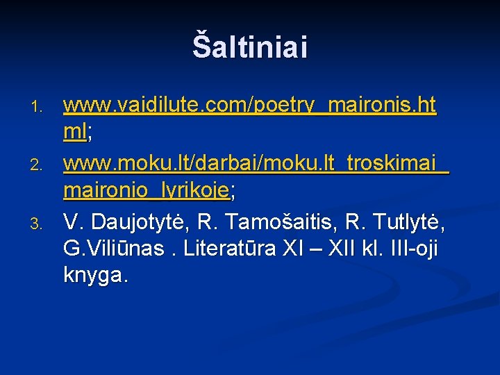 Šaltiniai 1. 2. 3. www. vaidilute. com/poetry_maironis. ht ml; www. moku. lt/darbai/moku. lt_troskimai_ maironio_lyrikoje;