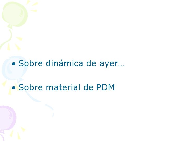  • Sobre dinámica de ayer… • Sobre material de PDM 