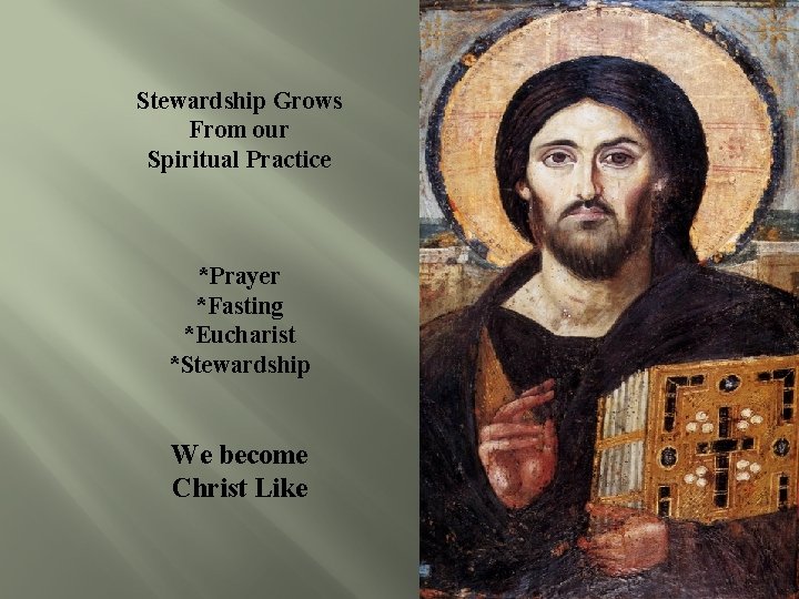 Stewardship Grows From our Spiritual Practice *Prayer *Fasting *Eucharist *Stewardship We become Christ Like