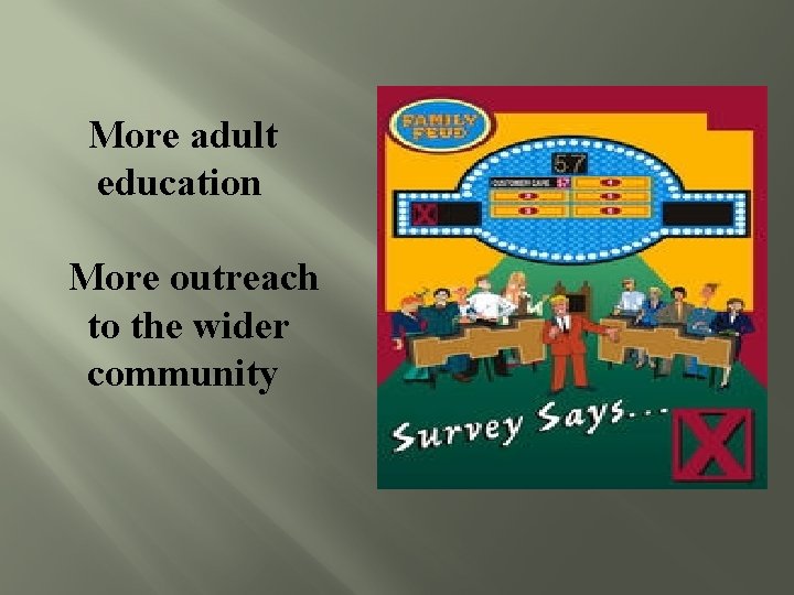 More adult education More outreach to the wider community 