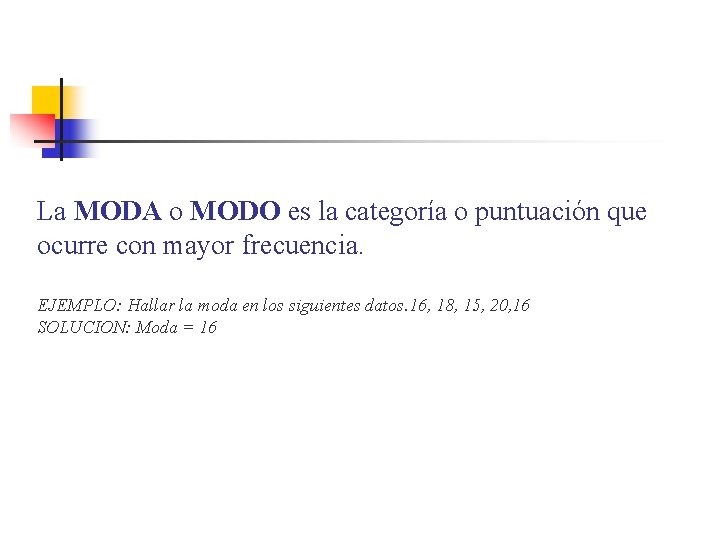 La MODA o MODO es la categoría o puntuación que ocurre con mayor frecuencia.