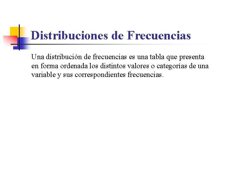 Distribuciones de Frecuencias Una distribución de frecuencias es una tabla que presenta en forma