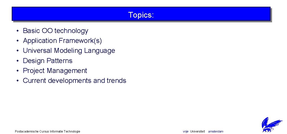 Topics: • • • Basic OO technology Application Framework(s) Universal Modeling Language Design Patterns