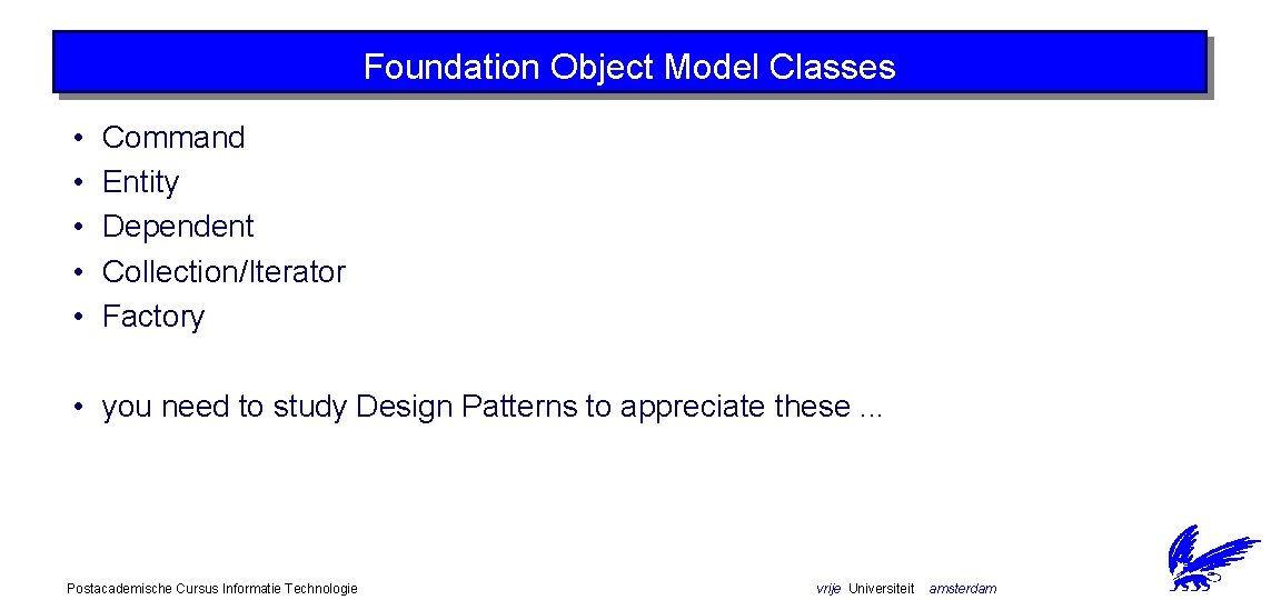 Foundation Object Model Classes • • • Command Entity Dependent Collection/Iterator Factory • you