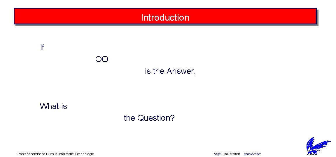 Introduction If OO is the Answer, What is the Question? Postacademische Cursus Informatie Technologie