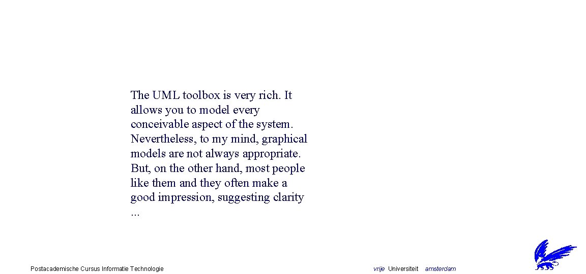 The UML toolbox is very rich. It allows you to model every conceivable aspect