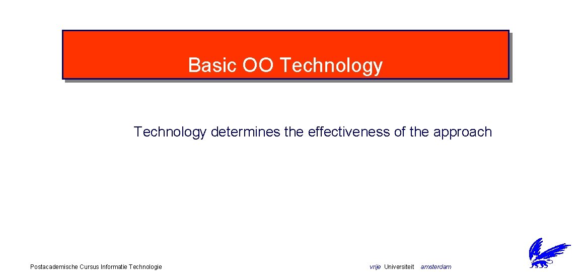 Basic OO Technology determines the effectiveness of the approach Postacademische Cursus Informatie Technologie vrije