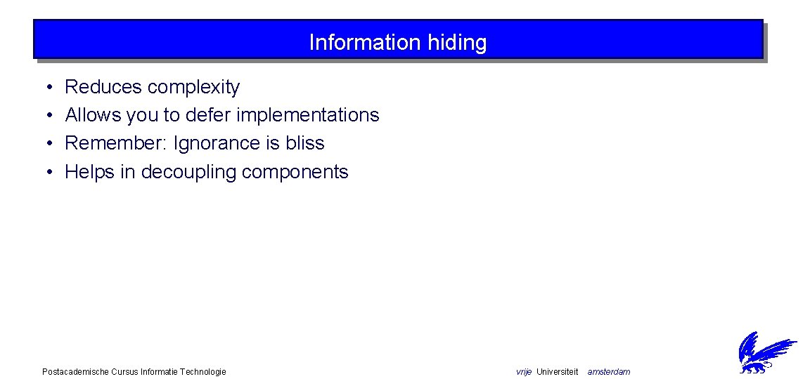 Information hiding • • Reduces complexity Allows you to defer implementations Remember: Ignorance is