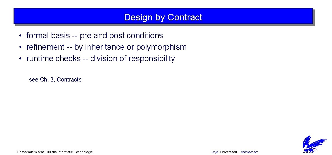 Design by Contract • formal basis -- pre and post conditions • refinement --