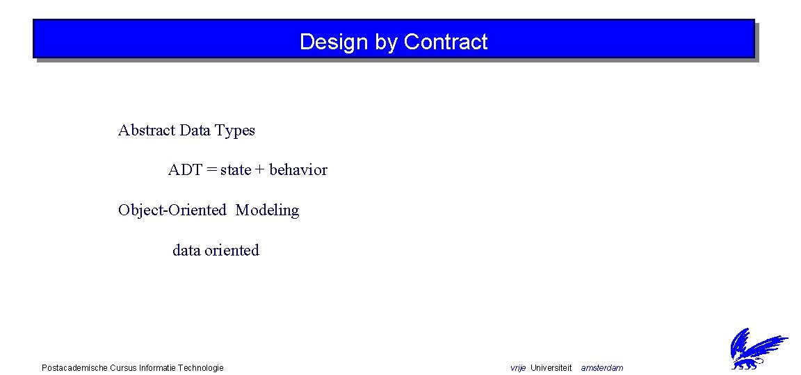Design by Contract Abstract Data Types ADT = state + behavior Object-Oriented Modeling data
