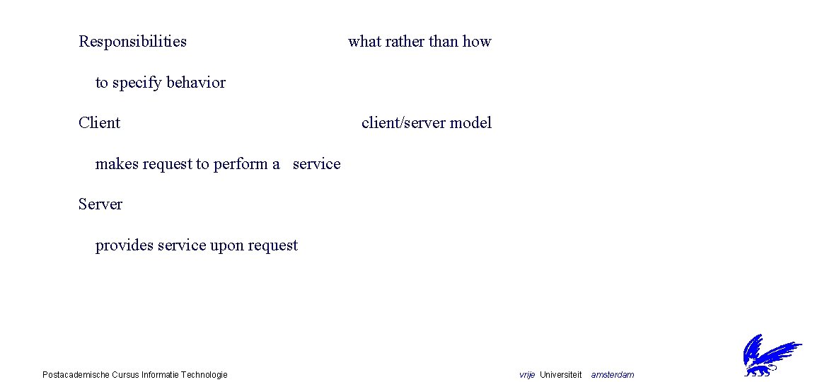 Responsibilities what rather than how to specify behavior Client client/server model makes request to