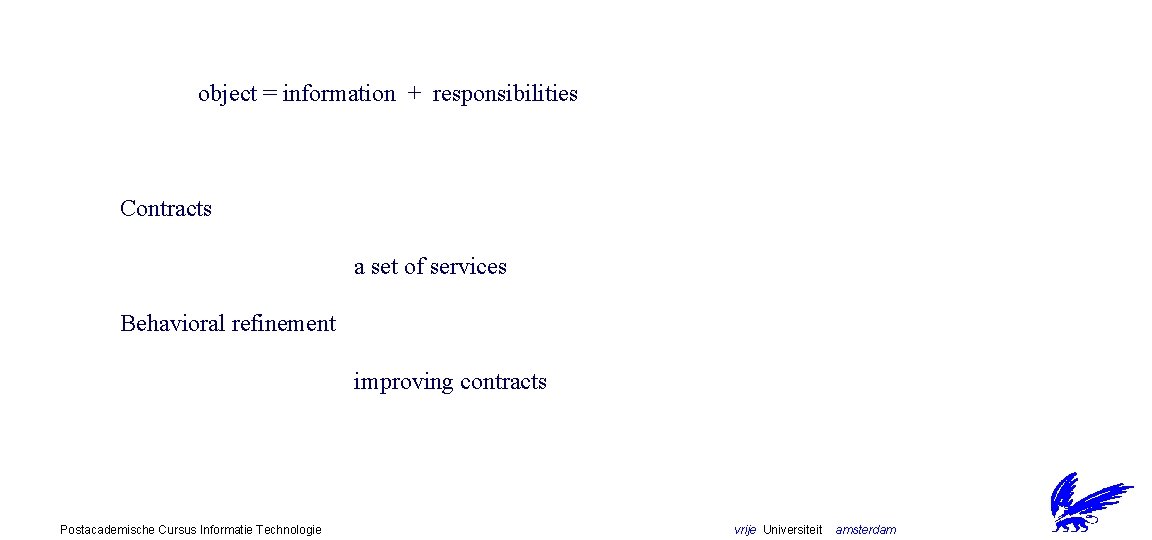 object = information + responsibilities Contracts a set of services Behavioral refinement improving contracts