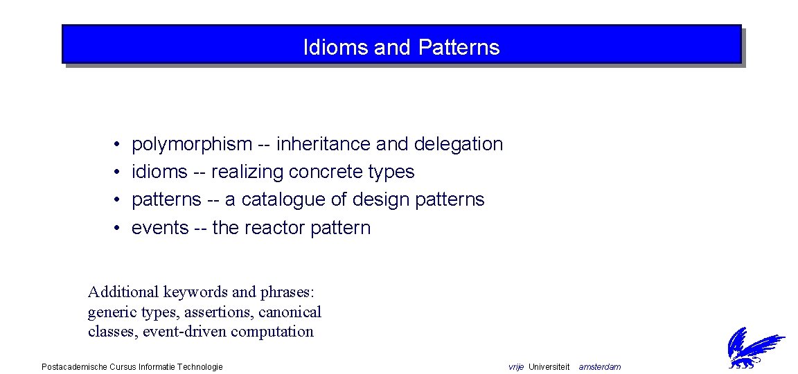 Idioms and Patterns • • polymorphism -- inheritance and delegation idioms -- realizing concrete