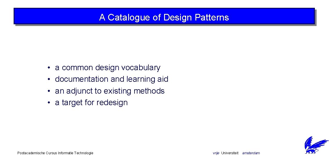 A Catalogue of Design Patterns • • a common design vocabulary documentation and learning