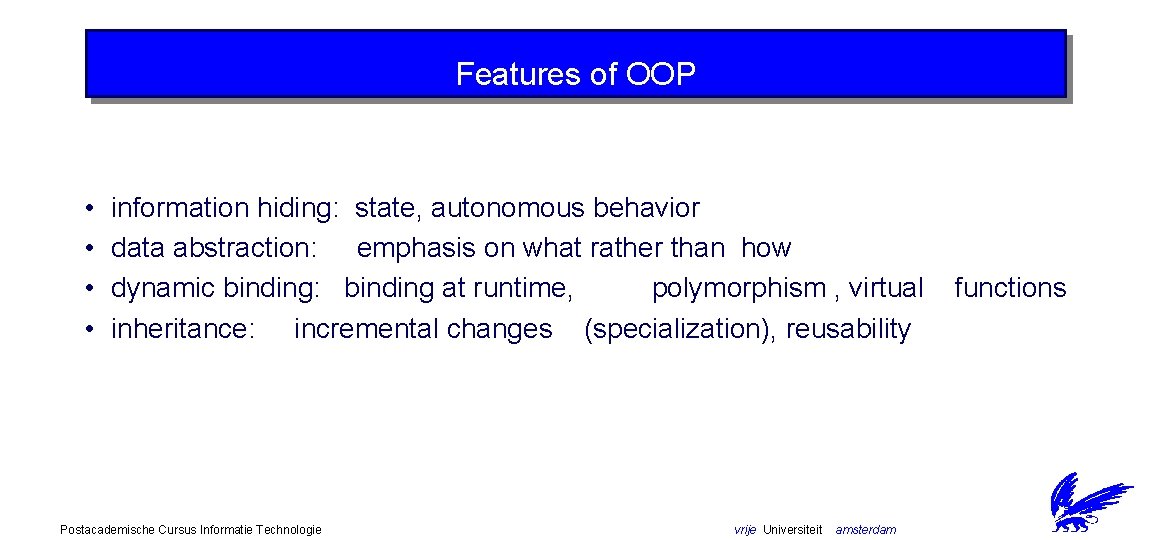 Features of OOP • • information hiding: state, autonomous behavior data abstraction: emphasis on