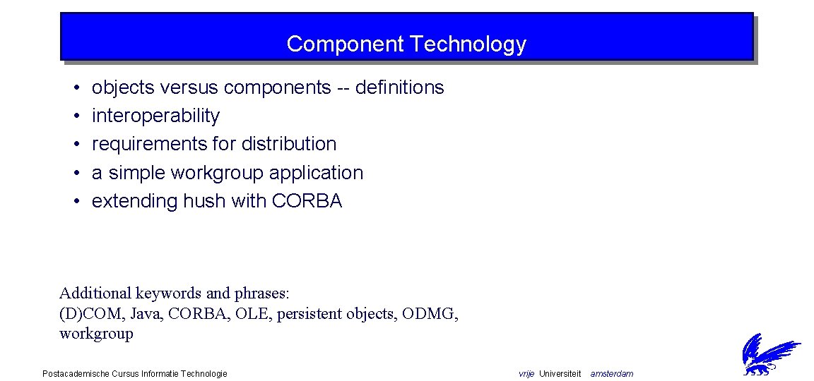 Component Technology • • • objects versus components -- definitions interoperability requirements for distribution