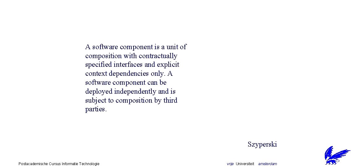 A software component is a unit of composition with contractually specified interfaces and explicit
