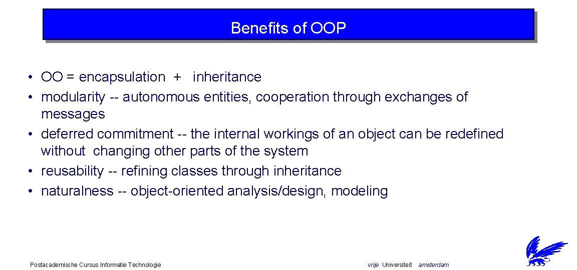 Benefits of OOP • OO = encapsulation + inheritance • modularity -- autonomous entities,